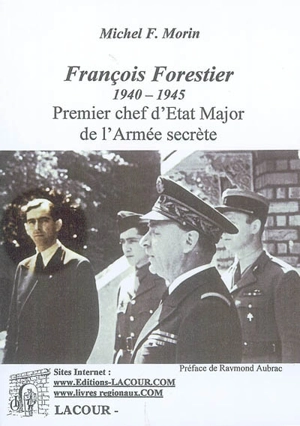 François Forestier 1940-1945 : premier chef d'état-major de l'Armée secrète - Michel F. Morin