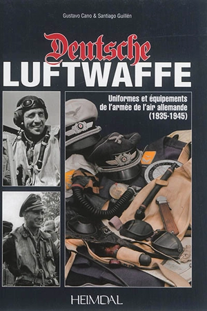 Deutsche Luftwaffe : les uniformes et les équipements de l'armée de l'air allemande (1935-1945) - Carlos Gustavo Cano