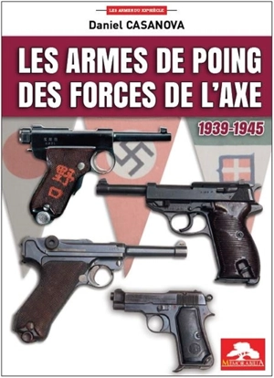 Les armes de poing des forces de l'Axe : 1939-1945 - Daniel Casanova