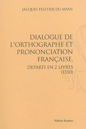 Dialogue de l'orthographe et prononciation française, départi en 2 livres : 1550 - Jacques Peletier