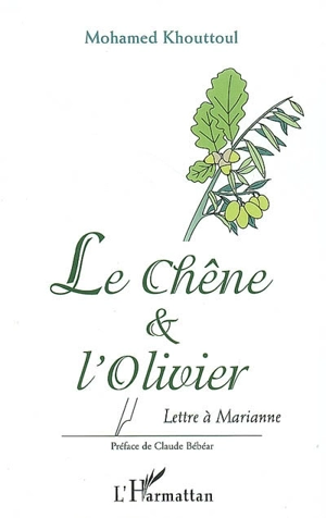 Le chêne & l'olivier : lettre à Marianne - Mohamed Khouttoul