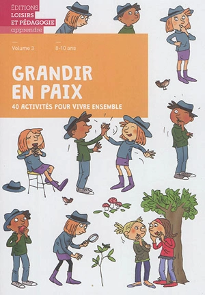 Grandir en paix : 40 activités pour vivre ensemble. Vol. 3. 8-10 ans - Graines de paix, solutions éducatives pour une paix durable