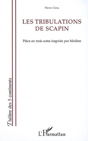 Les tribulations de Scapin : pièce en trois actes inspirée par Molière - Pierre Grou