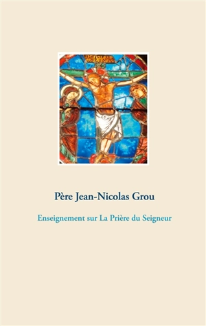 Enseignement sur La Prière du Seigneur - Jean-Nicolas Grou