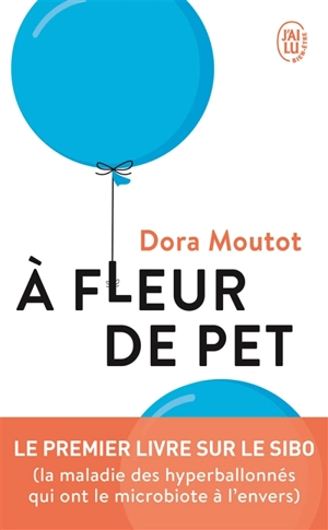 A fleur de pet : le premier livre sur le SIBO (la maladie des hyperballonnés qui ont le microbiote à l'envers) - Dora Moutot