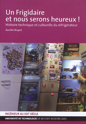 Un frigidaire et nous serons heureux ! : histoire technique et culturelle du réfrigérateur - Aurélie Brayet