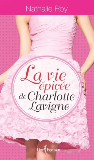 La vie épicée de Charlotte Lavigne - Roy, Nathalie