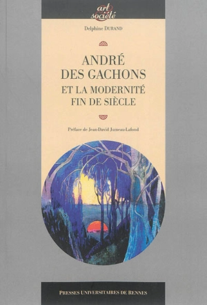André des Gachons et la modernité fin de siècle - Delphine Durand