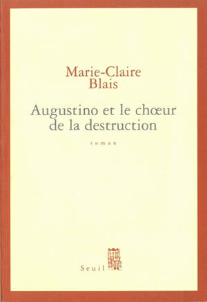 Augustino et le choeur de la destruction - Marie-Claire Blais