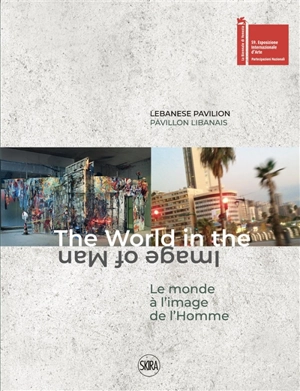 The world in the image of man : catalog of Lebanese Pavilion. Le monde à l'image de l'homme : catalogue du Pavillon libanais - Biennale de Venise (59 ; 2022)