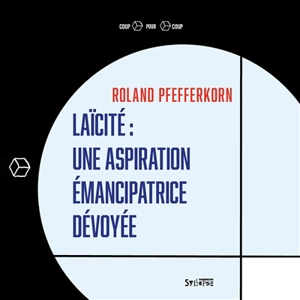 Laïcité : une aspiration émancipatrice dévoyée - Roland Pfefferkorn