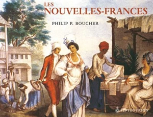 Les Nouvelles-Frances : France en Amérique, 1500-1815 - Philip. P. Boucher