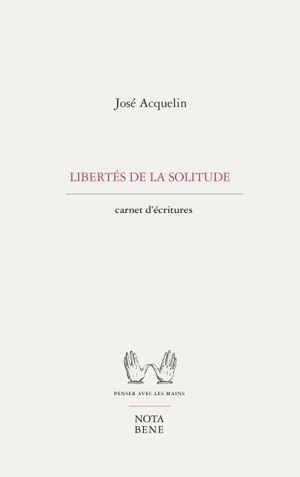 Libertés de la solitude : Carnets d'écritures - José Acquelin