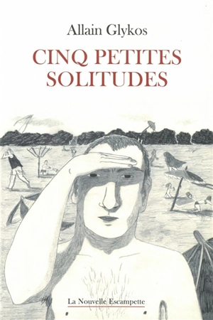 Cinq petites solitudes - Allain Glykos