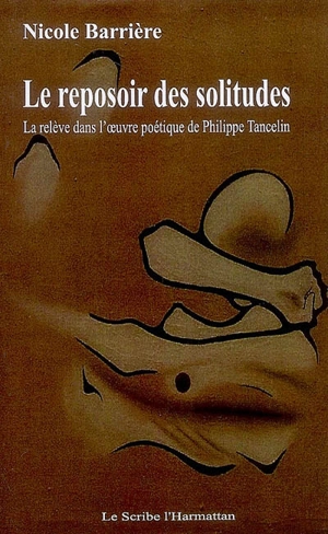 Le reposoir des solitudes : la relève dans l'oeuvre poétique de Philippe Tancelin - Nicole Barrière