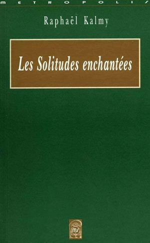 Les solitudes enchantées : prolégomènes à la destruction d'une fleur - Raphaël Kalmy