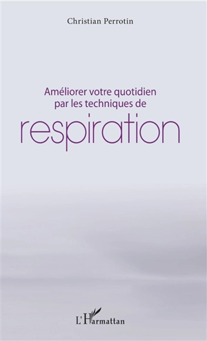 Améliorer votre quotidien par les techniques de respiration - Christian Perrotin