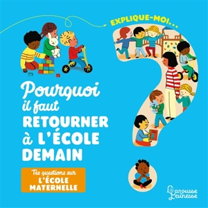 Pourquoi il faut retourner à l'école demain ? : tes questions sur l'école maternelle - Agnès Besson