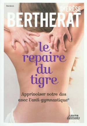 Le repaire du tigre : apprivoiser votre dos avec l'anti-gymnastique - Thérèse Bertherat