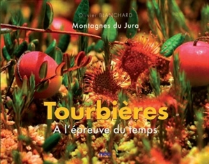 Tourbières : à l'épreuve du temps : montagnes du Jura - Olivier Blanchard