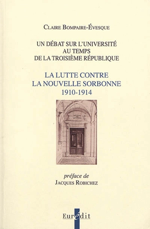 Un débat sur l'université au temps de la Troisième République : la lutte contre la nouvelle Sorbonne, 1910-1914 - Claire Bompaire-Evesque