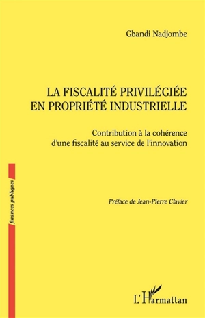 La fiscalité privilégiée en propriété industrielle : contribution à la cohérence d'une fiscalité au service de l'innovation - Gbandi Nadjombe