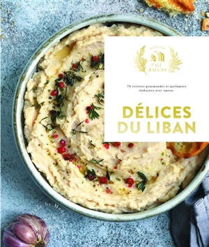 Délices du Liban : 70 recettes gourmandes et parfumées, élaborées avec amour - Maya Nuq-Barakat