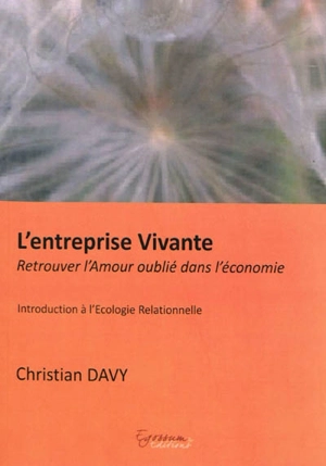 L'entreprise vivante : retrouver l'amour oublié dans l'économie : introduction à l'écologie relationnelle - Christian Davy