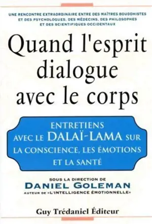 Quand l'esprit dialogue avec le corps : entretiens avec le dalaï-lama sur la conscience, les émotions et la santé - Dalaï-lama 14