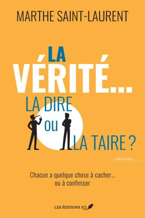 La vérité... la dire ou la taire ? : Chacun a quelque chose à cacher... ou à confesser - Marthe Saint-Laurent