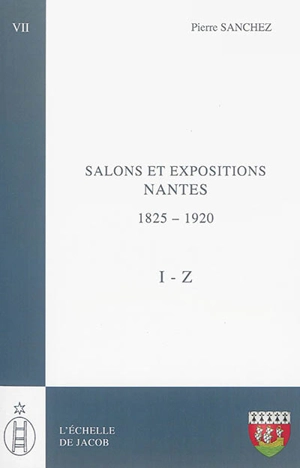 Les salons de province. Vol. 6-7. Salons et expositions : Nantes : répertoire des artistes et liste de leurs oeuvres, 1825-1920 - Pierre Sanchez