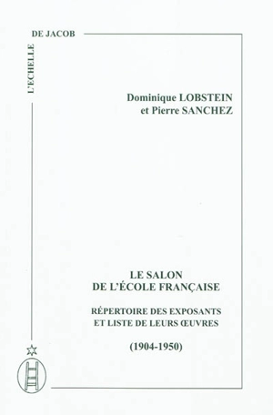 Le Salon de l'Ecole française : répertoire des exposants et liste de leurs oeuvres : 1904-1950 - Dominique Lobstein