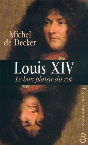 Louis XIV : le bon plaisir du roi - Michel de Decker