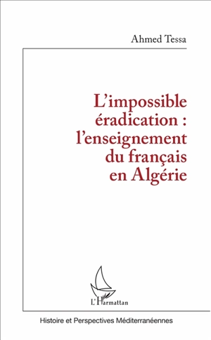 L'impossible éradication : l'enseignement du français en Algérie - Ahmed Tessa