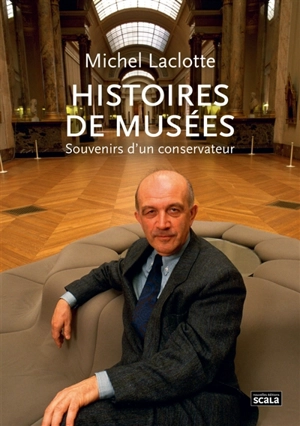 Histoires de musées : souvenirs d'un conservateur - Michel Laclotte