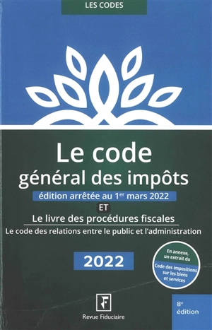 Le code général des impôts : et le livre des procédures fiscales, le code des relations entre le public et l'administration : 2022