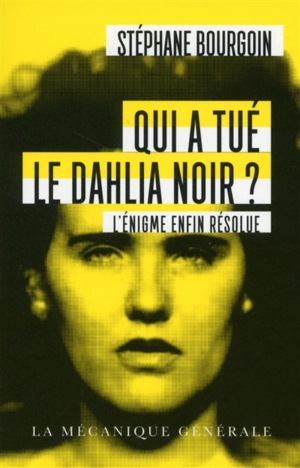 Qui a tué le dahlia noir ? : l'énigme enfin résolue : document - Stéphane Bourgoin