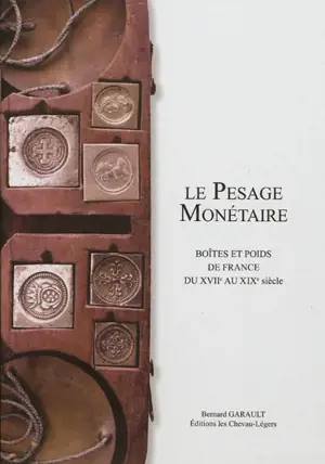 Le pesage monétaire : boîtes, poids, balances et pèse-monnaies en France - Bernard Garault