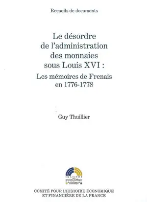 Le désordre de l'administration des monnaies sous Louis XVI : les mémoires de Frenais en 1776-1778 - Joseph-Pierre Frenais