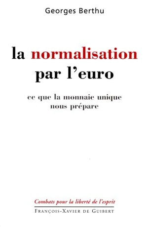 La normalisation par l'euro : ce que la monnaie unique nous prépare : interventions au Parlement européen, 1994-2001 - Georges Berthu