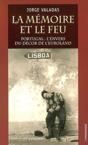 La mémoire et le feu : Portugal, l'envers du décor de l'Euroland - Jorge Valadas