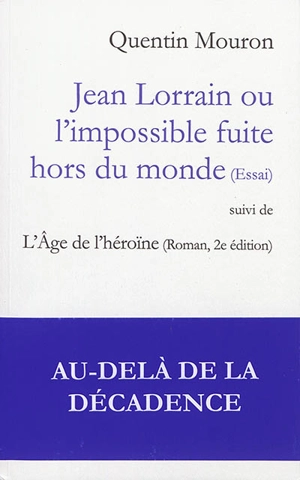 Jean Lorrain ou L'impossible fuite hors du monde : essai. L'âge de l'héroïne : roman, 2e édition - Quentin Mouron