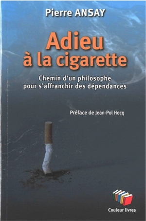 Adieu à la cigarette : chemin d'un philosophe pour s'affranchir des dépendances - Pierre Ansay