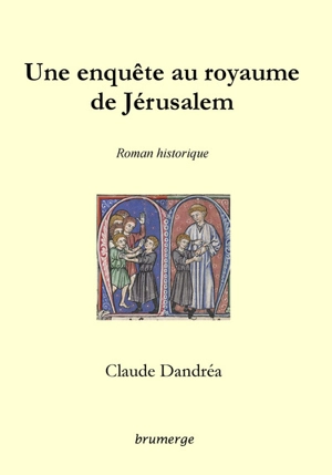Une enquête au royaume de Jérusalem : roman historique - Claude Dandréa