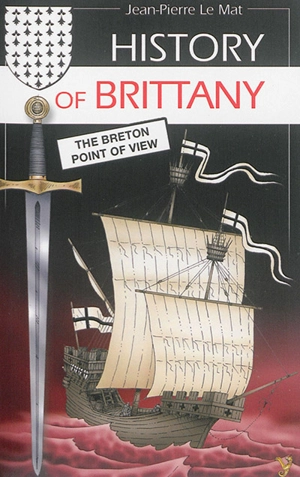 History of Brittany : the Breton point of view - Jean-Pierre Le Mat