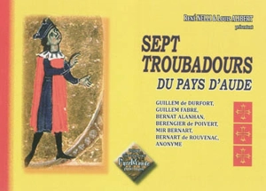 Sept troubadours des pays d'Aude : Guillem de Durfort, Guillem Fabre, Bernat Alanhan, Berengier de Poivert, Mir Bernart, Bernart de Rouvenac, Anonyme - René Nelli