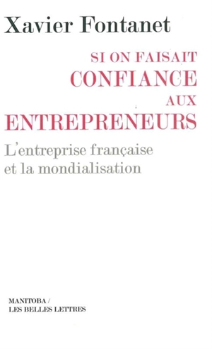 Si on faisait confiance aux entrepreneurs : les entreprises françaises et la mondialisation - Xavier Fontanet