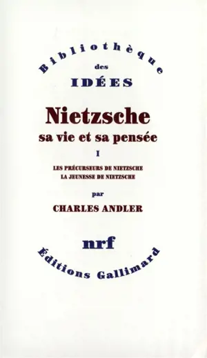 Nietzsche, sa vie et sa pensée. Vol. 1. Les précurseurs de Nietzsche. La jeunesse de Nietzsche - Charles Andler