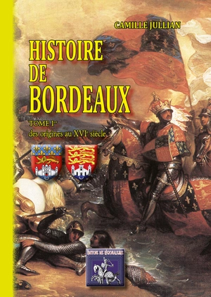 Histoire de Bordeaux. Vol. 1. Des origines au XVIe siècle - Camille Jullian