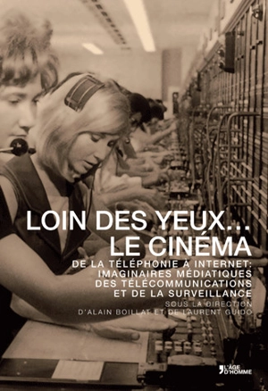 Loin des yeux... le cinéma : de la téléphonie à Internet : imaginaires médiatiques des télécommunications et de la surveillance